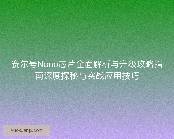 赛尔号Nono芯片全面解析与升级攻略指南深度探秘与实战应用技巧